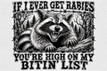 Black and white raccoon with the phrase If I Ever Get Rabies, You're High on My Bitin' List